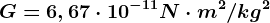 G = 6,67 \cdot 10^-11 N \cdot m^2/ kg^2