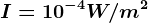 I=10^-4W/m^2