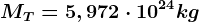 MT=5,972\cdot 10^24kg