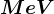 MeV