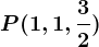 P(1,1,\frac32)