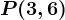 P(3,6)