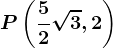 P\left ( \frac52\sqrt3,2 \right )