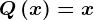 Q\left ( x \right )=x