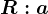 R: a