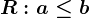 R:a\leq b
