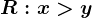 R:x>y