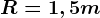 R=1,5m