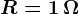 R=1\, \Omega