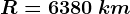 R=6380\: km