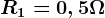R1=0,5\Omega