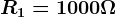 R1=1000\Omega