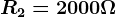 R2=2000\Omega