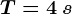 T=4\: s