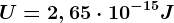 U=2,65\cdot 10^-15J