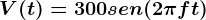 V(t)=300sen(2\pi ft)