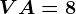 VA=8