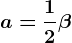 a=\frac12\beta