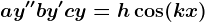 ay''+by'+cy=h\cos(kx)