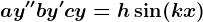 ay''+by'+cy=h\sin(kx)