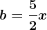 b=\frac52x