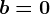 b=0