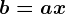 b=ax
