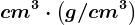 cm^3\cdot \left ( g/cm^3 \right )