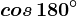 cos\, 180^\circ