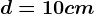 d=10cm