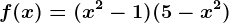 f(x)=(x^2-1)(5-x^2)
