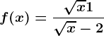f(x)=\frac\sqrtx+1\sqrtx-2