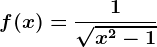 f(x)=\frac1\sqrtx^2-1