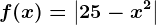 f(x)=\left | 25-x^2 \right |