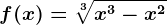 f(x)=\sqrt[3]x^3-x^2