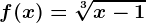f(x)=\sqrt[3]x-1