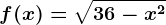 f(x)=\sqrt36-x^2