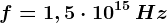 f=1,5\cdot 10^15\, Hz