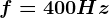 f=400Hz