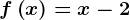 f\left ( x \right )=x-2