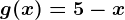 g(x)=5-x