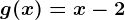 g(x)=x-2