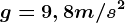 g=9,8 m/s^2