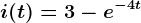 i(t)=3-e^-4t
