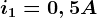 i1=0,5A