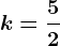 k=\frac52