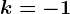 k=-1