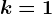 k=1