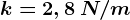 k=2,8\: N/m