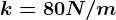 k=80N/m